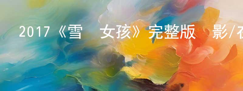 陳家義的動漫綜藝大全,2017《雪恥女孩》完整版電影/在線觀看/百度云-美劇天堂